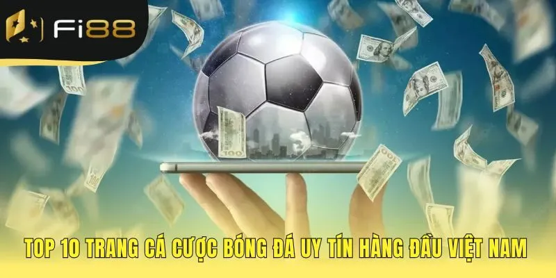 Top 10 trang cá cược bóng đá uy tín đã được kiểm chứng